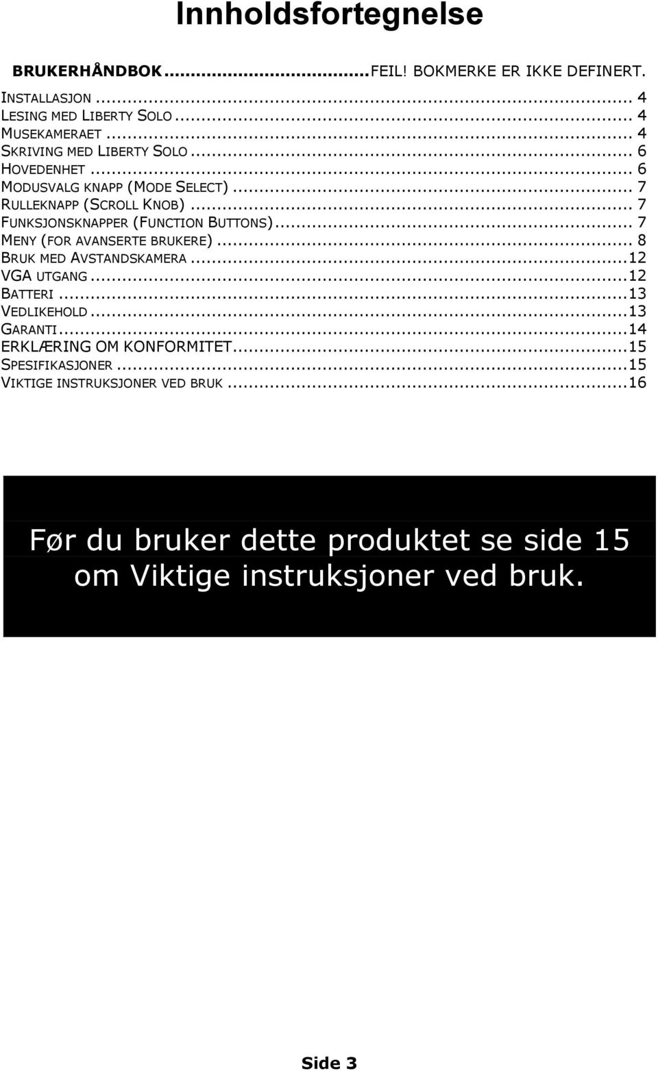 .. 7 FUNKSJONSKNAPPER (FUNCTION BUTTONS)... 7 MENY (FOR AVANSERTE BRUKERE)... 8 BRUK MED AVSTANDSKAMERA... 12 VGA UTGANG... 12 BATTERI.