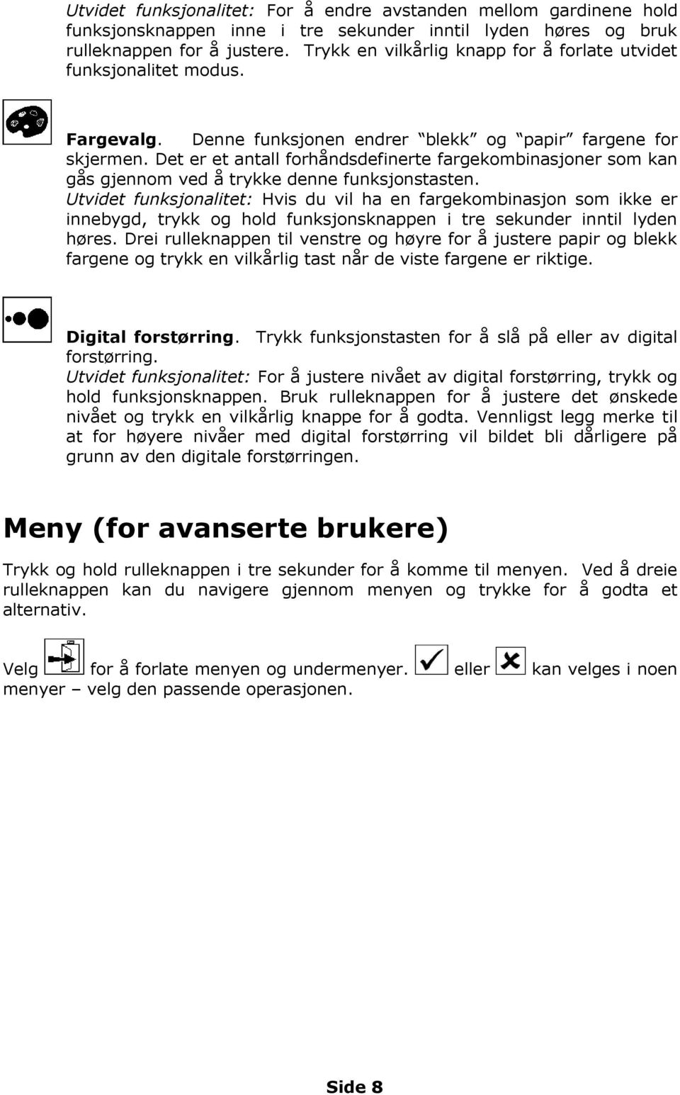 Det er et antall forhåndsdefinerte fargekombinasjoner som kan gås gjennom ved å trykke denne funksjonstasten.