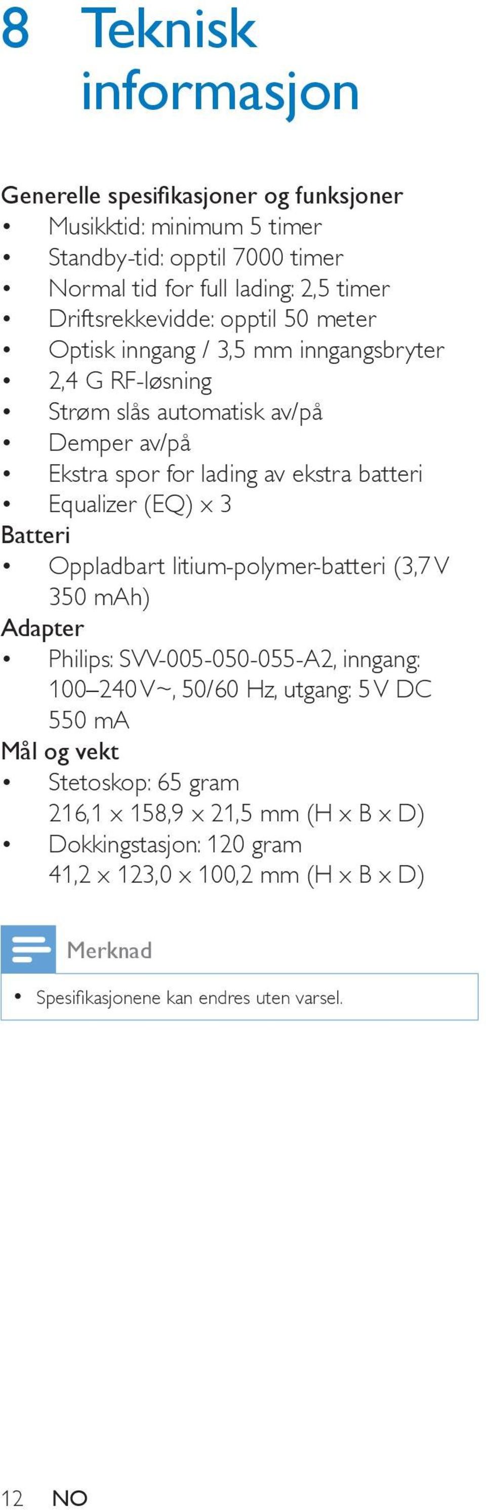 batteri Equalizer (EQ) x 3 Batteri Oppladbart litium-polymer-batteri (3,7 V 350 mah) Adapter Philips: SVV-005-050-055-A2, inngang: 100 240 V~, 50/60 Hz, utgang: 5 V DC