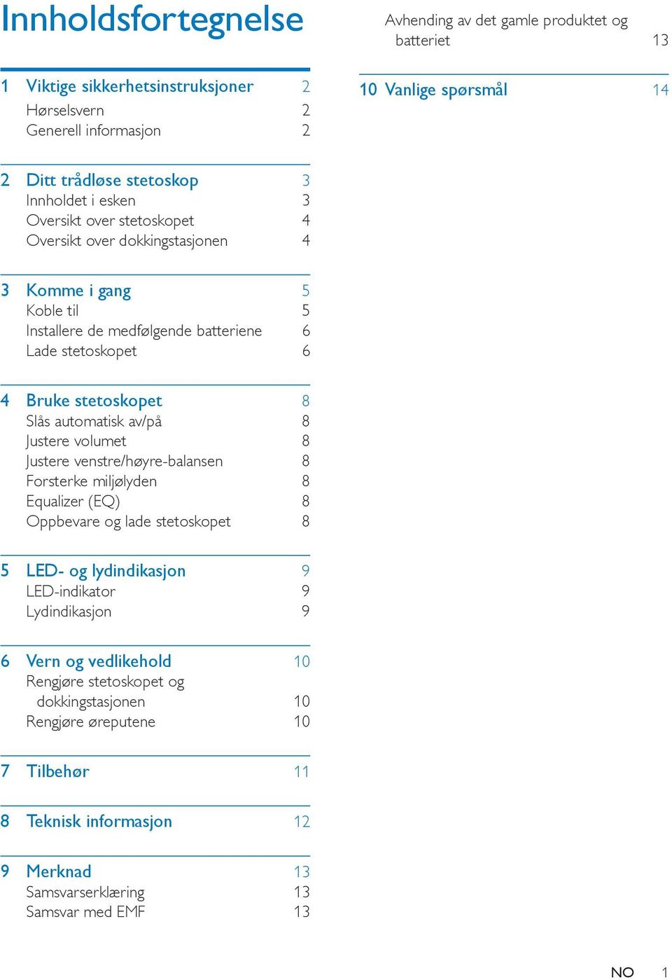 Slås automatisk av/på 8 Justere volumet 8 Justere venstre/høyre-balansen 8 Forsterke miljølyden 8 Equalizer (EQ) 8 Oppbevare og lade stetoskopet 8 5 LED- og lydindikasjon 9 LED-indikator 9