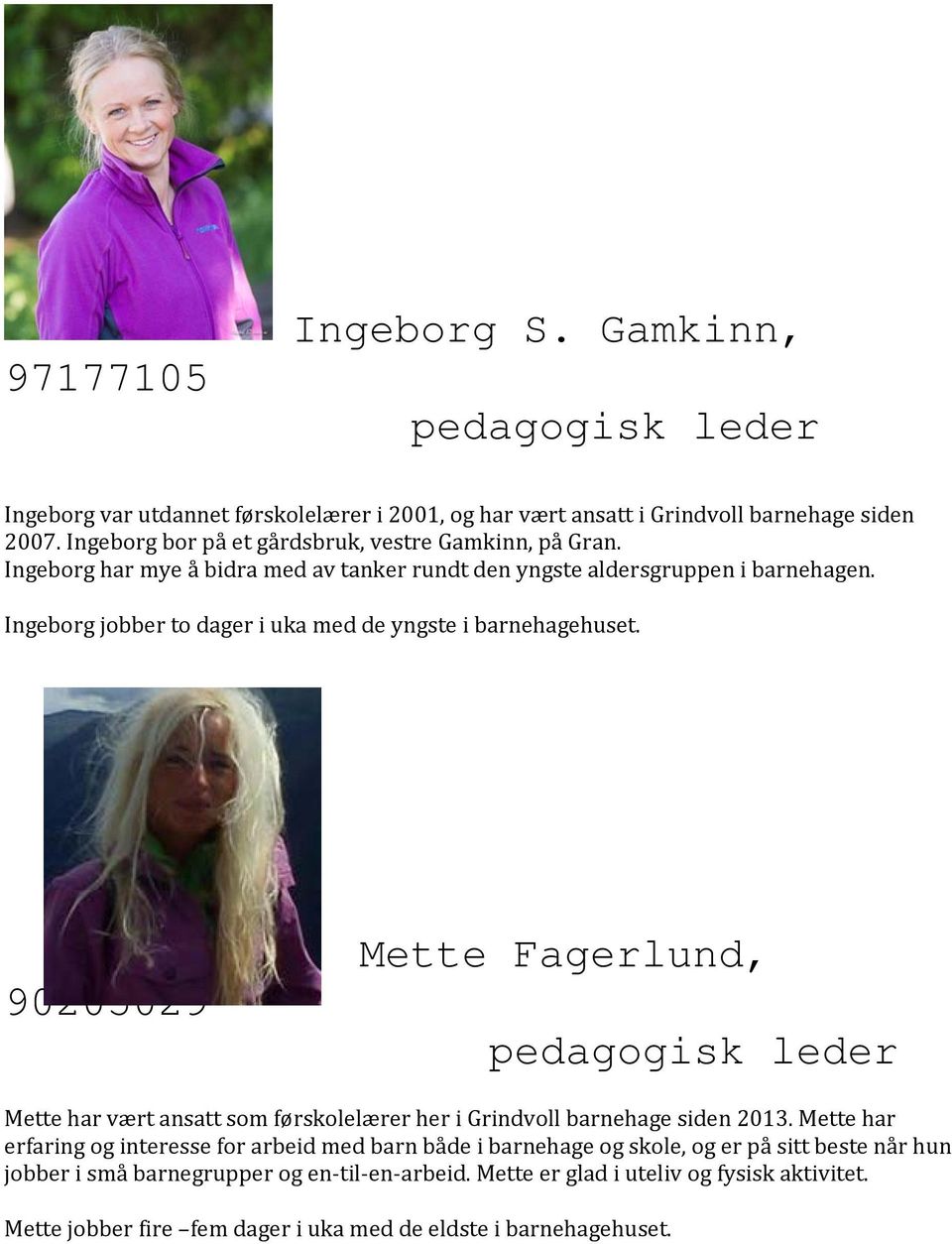 Ingeborg jobber to dager i uka med de yngste i barnehagehuset. 90205029 Mette Fagerlund, Mette har vært ansatt som førskolelærer her i Grindvoll barnehage siden 2013.
