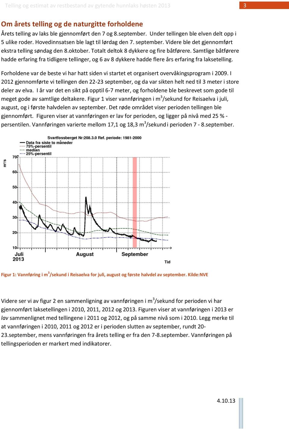 Samtlige båtførere hadde erfaring fra tidligere tellinger, og 6 av 8 dykkere hadde flere års erfaring fra laksetelling.