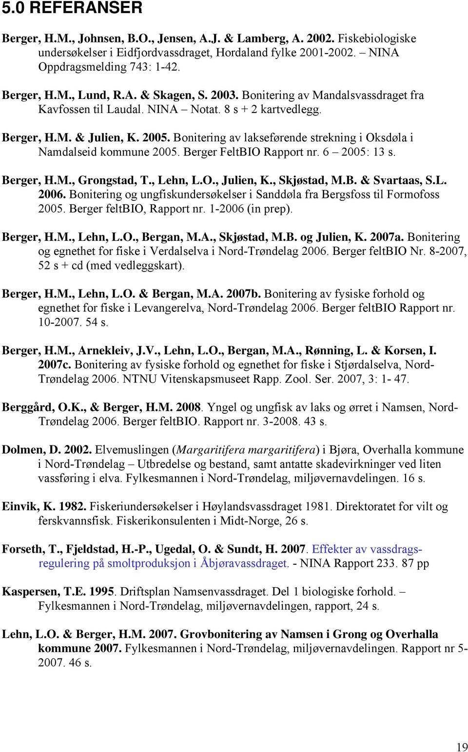 Bonitering av lakseførende strekning i Oksdøla i Namdalseid kommune 2005. Berger FeltBIO Rapport nr. 6 2005: 13 s. Berger, H.M., Grongstad, T., Lehn, L.O., Julien, K., Skjøstad, M.B. & Svartaas, S.L. 2006.