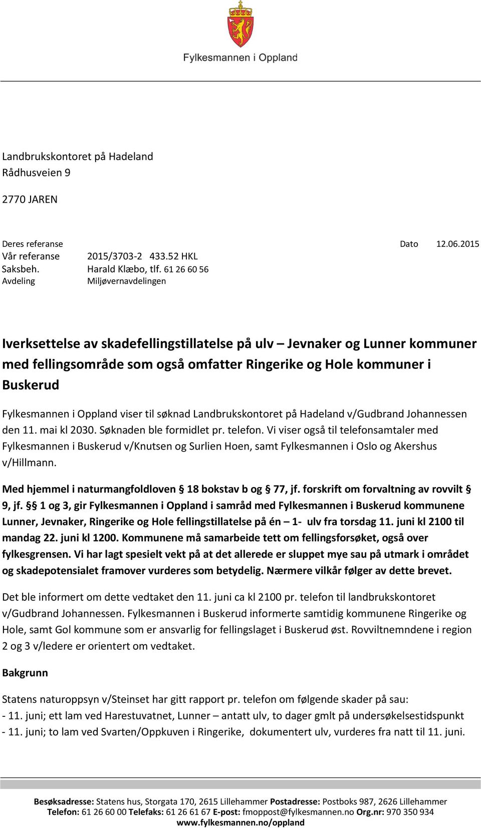 Fylkesmannen i Oppland viser til søknad Landbrukskontoret på Hadeland v/gudbrand Johannessen den 11. mai kl 2030. Søknaden ble formidlet pr. telefon.