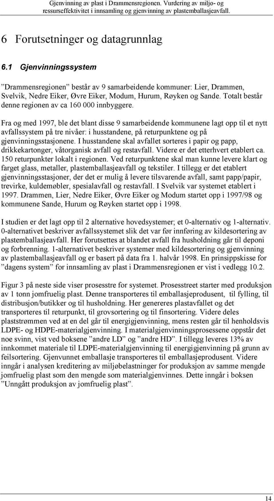 Fra og med 1997, ble det blant disse 9 samarbeidende kommunene lagt opp til et nytt avfallssystem på tre nivåer: i husstandene, på returpunktene og på gjenvinningsstasjonene.