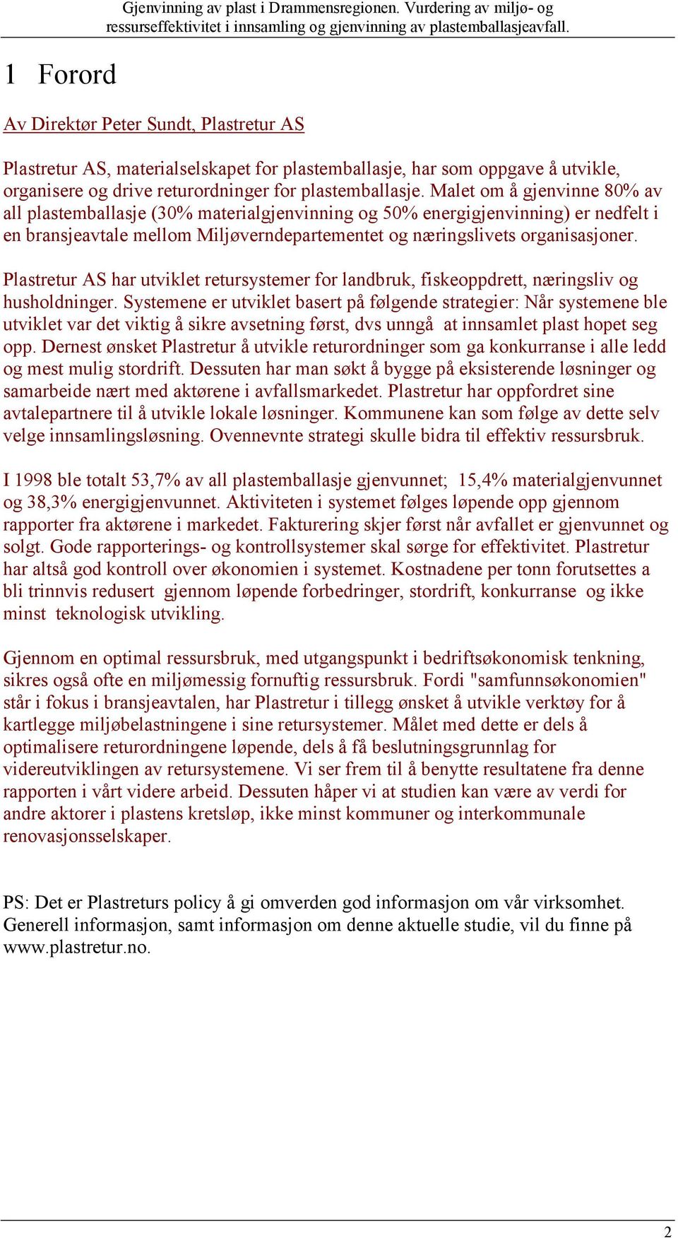 Malet om å gjenvinne 80% av all plastemballasje (30% materialgjenvinning og 50% energigjenvinning) er nedfelt i en bransjeavtale mellom Miljøverndepartementet og næringslivets organisasjoner.