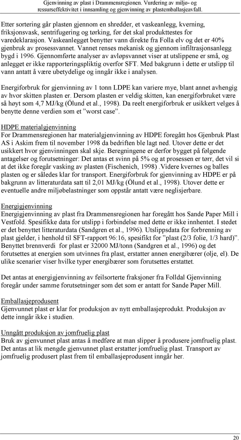 Gjennomførte analyser av avløpsvannet viser at utslippene er små, og anlegget er ikke rapporteringspliktig overfor SFT.