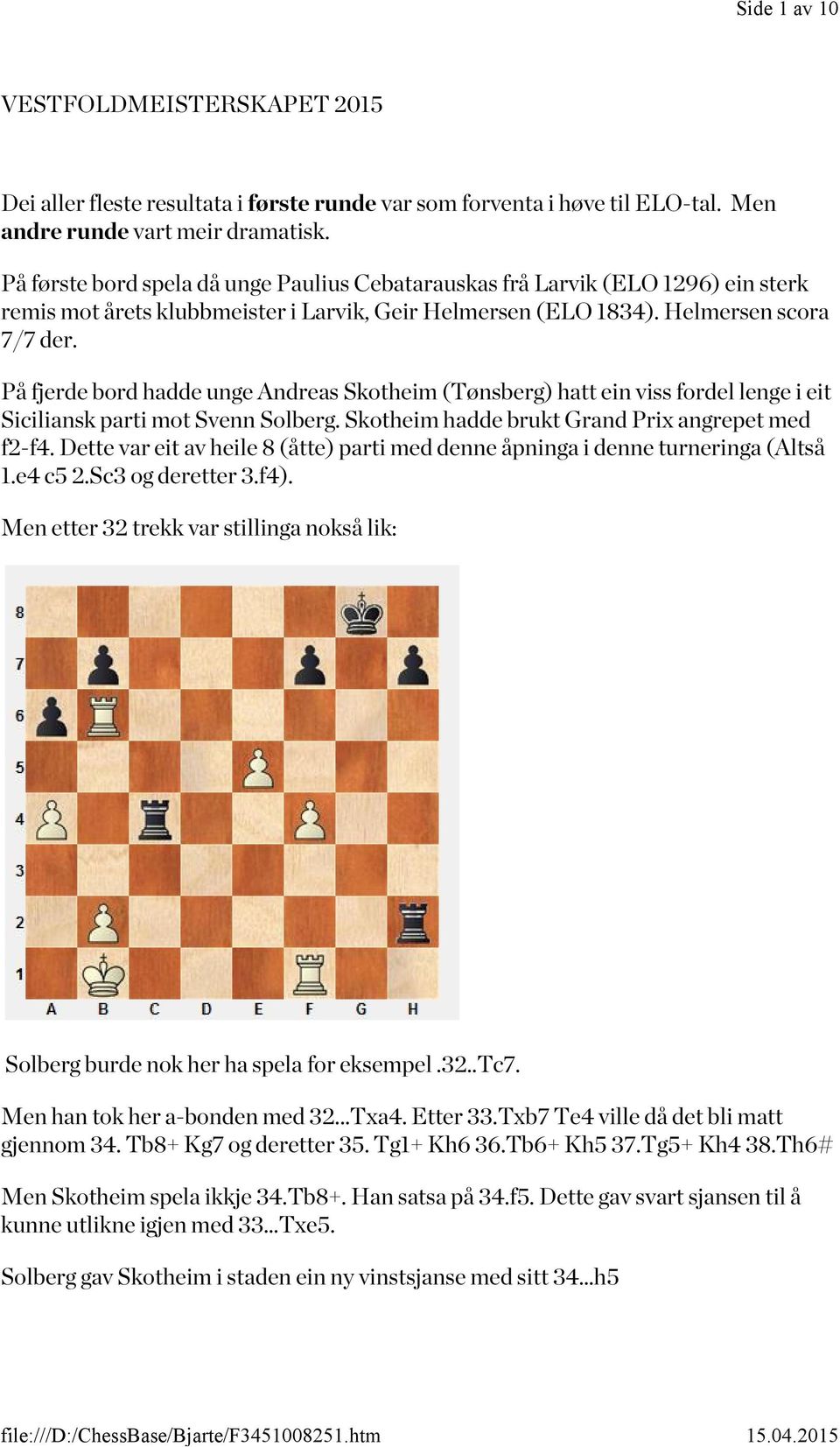 På fjerde bord hadde unge Andreas Skotheim (Tønsberg) hatt ein viss fordel lenge i eit Siciliansk parti mot Svenn Solberg. Skotheim hadde brukt Grand Prix angrepet med f2-f4.