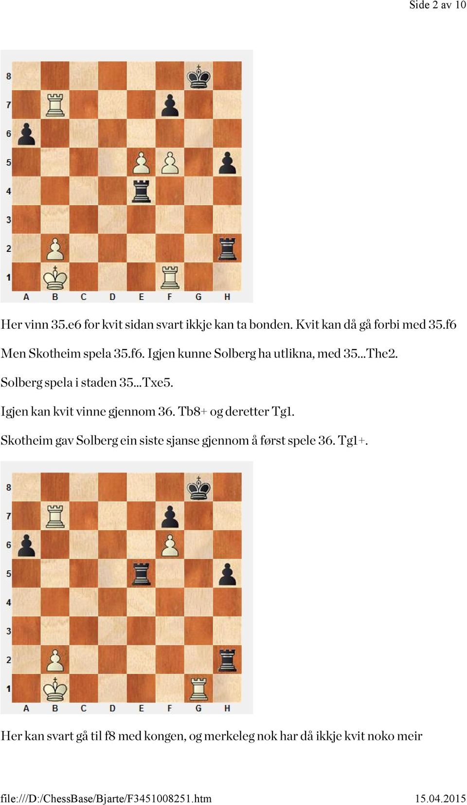 ..Txe5. Igjen kan kvit vinne gjennom 36. Tb8+ og deretter Tg1.