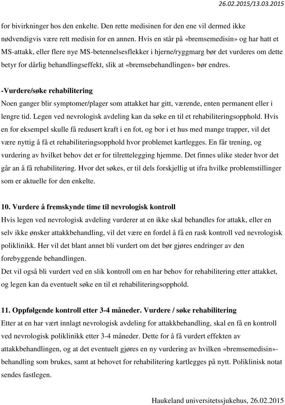 «bremsebehandlingen» bør endres. -Vurdere/søke rehabilitering Noen ganger blir symptomer/plager som attakket har gitt, værende, enten permanent eller i lengre tid.