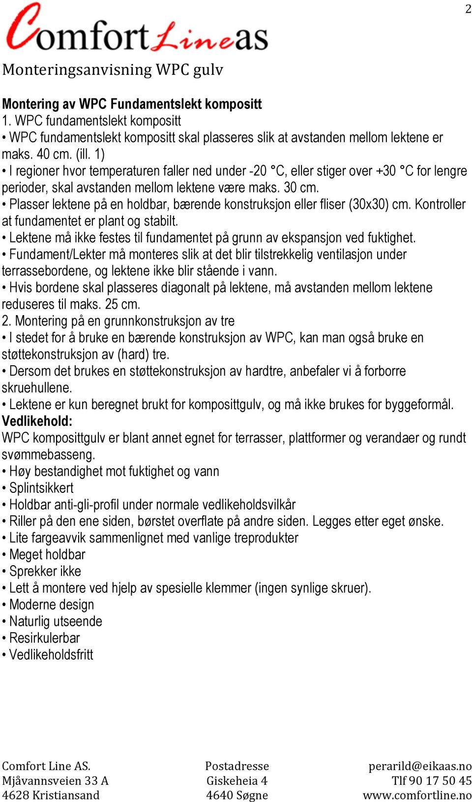 Plasser lektene på en holdbar, bærende konstruksjon eller fliser (30x30) cm. Kontroller at fundamentet er plant og stabilt. Lektene må ikke festes til fundamentet på grunn av ekspansjon ved fuktighet.