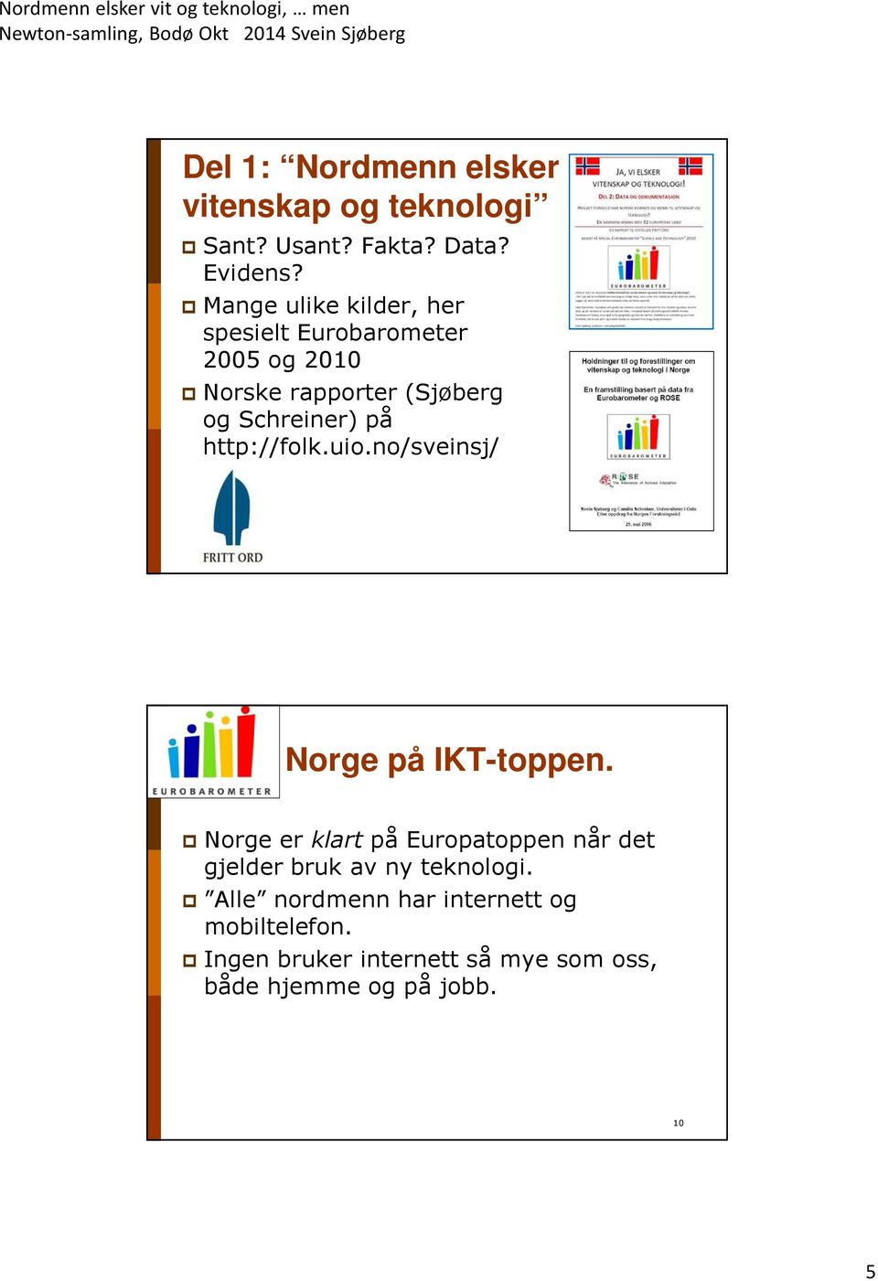 http://folk.uio.no/sveinsj/ Norge på IKT-toppen.
