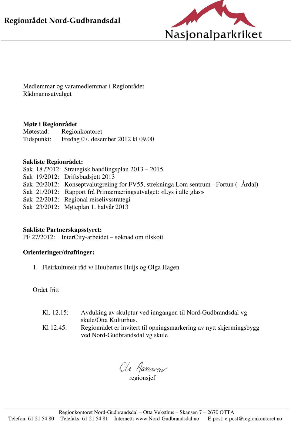 Sak 19/2012: Driftsbudsjett 2013 Sak 20/2012: Konseptvalutgreiing for FV55, strekninga Lom sentrum - Fortun (- Årdal) Sak 21/2012: Rapport frå Primærnæringsutvalget: «Lys i alle glas» Sak 22/2012: