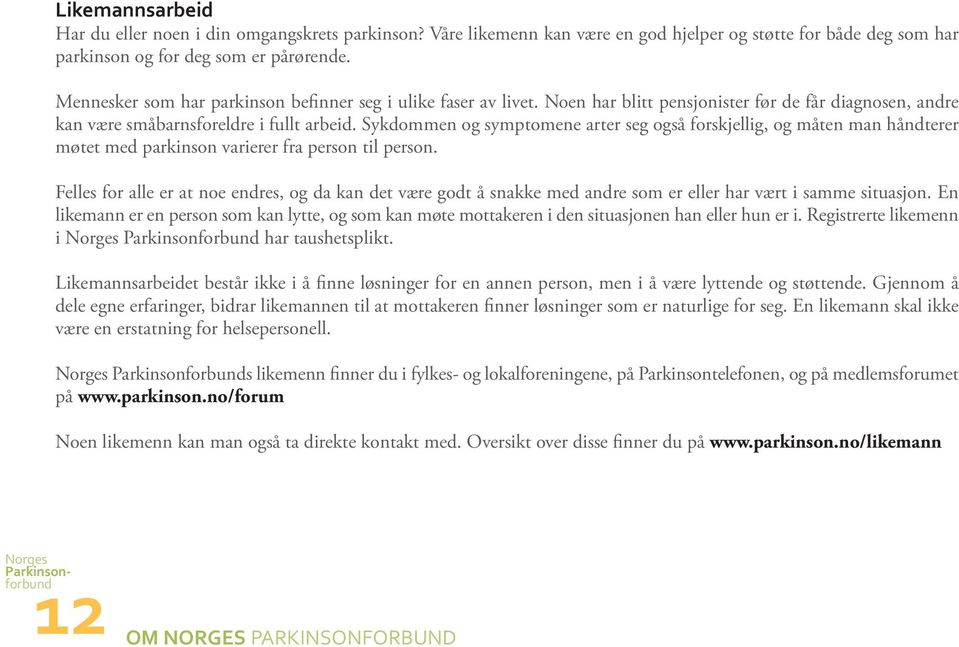 Sykdommen og symptomene arter seg også forskjellig, og måten man håndterer møtet med parkinson varierer fra person til person.