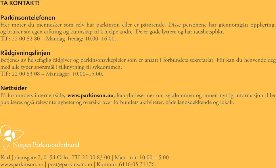 Hit kan du henvende deg med alle typer spørsmål i tilknytning til sykdommen. Tlf.: 22 00 83 08 Mandager: 10.00 15.00. Nettsider På forbundets internettside, www.parkinson.