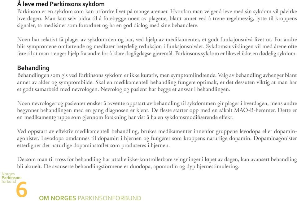 Noen har relativt få plager av sykdommen og har, ved hjelp av medikamenter, et godt funksjonsnivå livet ut. For andre blir symptomene omfattende og medfører betydelig reduksjon i funksjonsnivået.