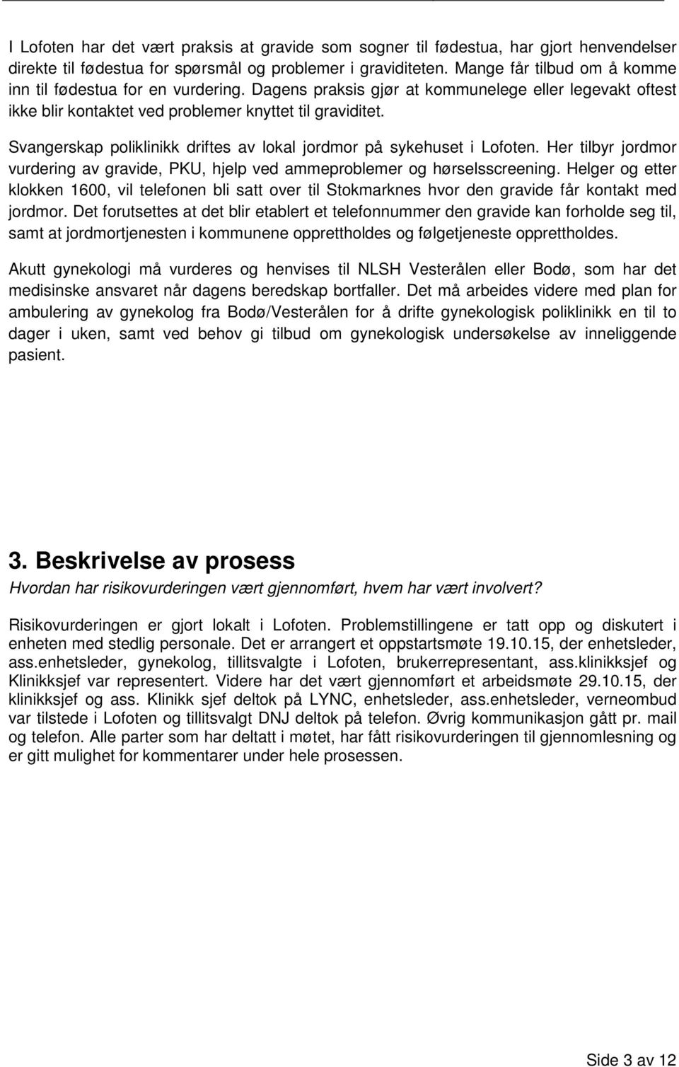 Svangerskap poliklinikk driftes av lokal jordmor på sykehuset i Lofoten. Her tilbyr jordmor vurdering av gravide, PKU, hjelp ved ammeproblemer og hørselsscreening.