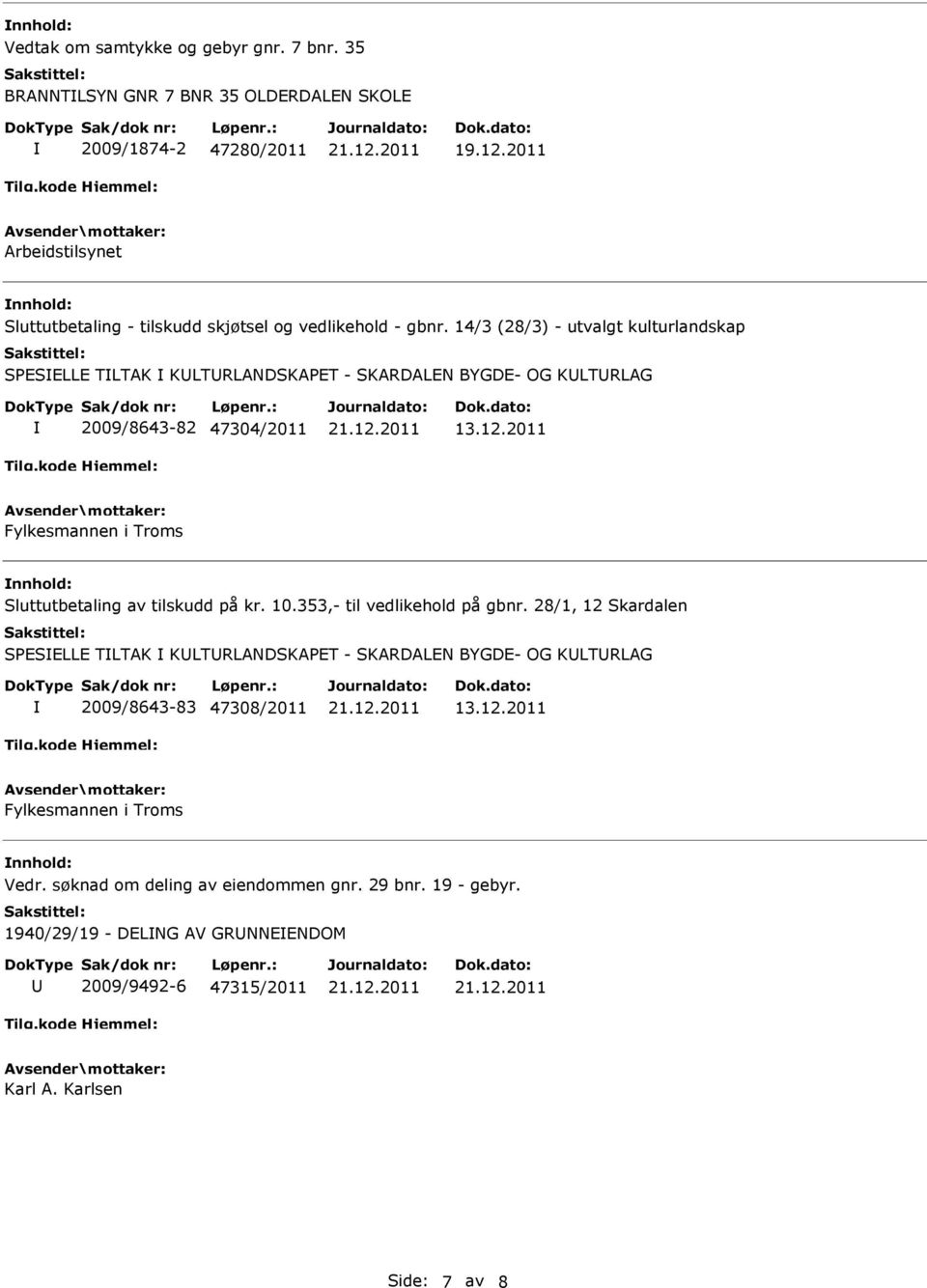 14/3 (28/3) - utvalgt kulturlandskap SPESELLE TLTAK KLTRLANDSKAPET - SKARDALEN BYGDE- OG KLTRLAG 2009/8643-82 47304/2011 13.12.