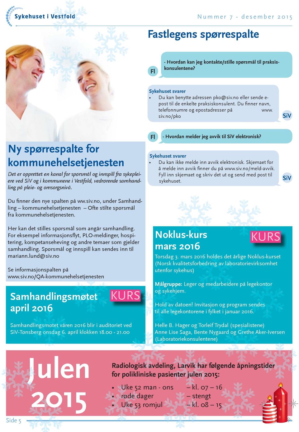 no/pko SiV Ny spørrespalte for kommunehelsetjenesten Det er opprettet en kanal for spørsmål og innspill fra sykepleiere ved SiV og i kommunene i Vestfold, vedrørende samhandling på pleie- og