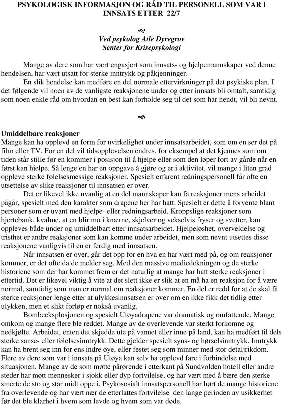 I det følgende vil noen av de vanligste reaksjonene under og etter innsats bli omtalt, samtidig som noen enkle råd om hvordan en best kan forholde seg til det som har hendt, vil bli nevnt.