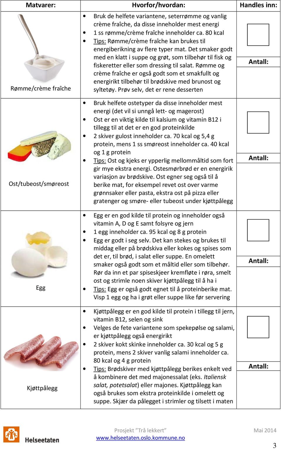 Rømme og crème fraîche er også godt som et smakfullt og energirikt tilbehør til brødskive med brunost og syltetøy.