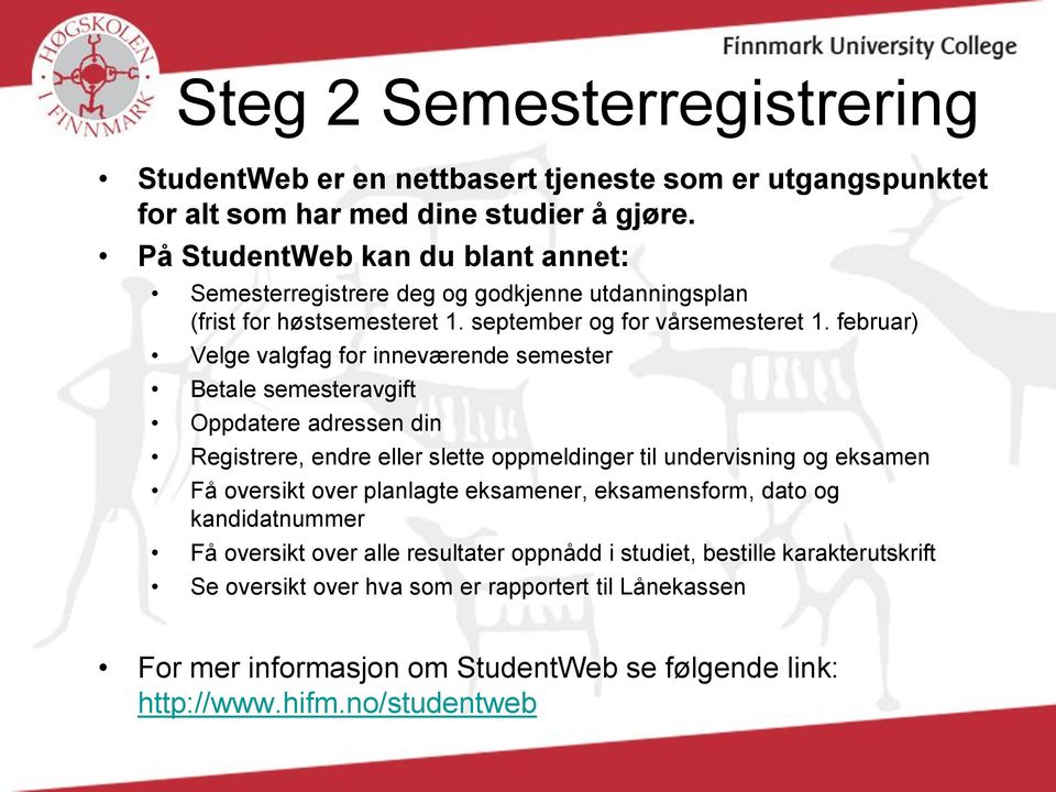 februar) Velge valgfag for inneværende semester Betale semesteravgift Oppdatere adressen din Registrere, endre eller slette oppmeldinger til undervisning og eksamen Få oversikt over