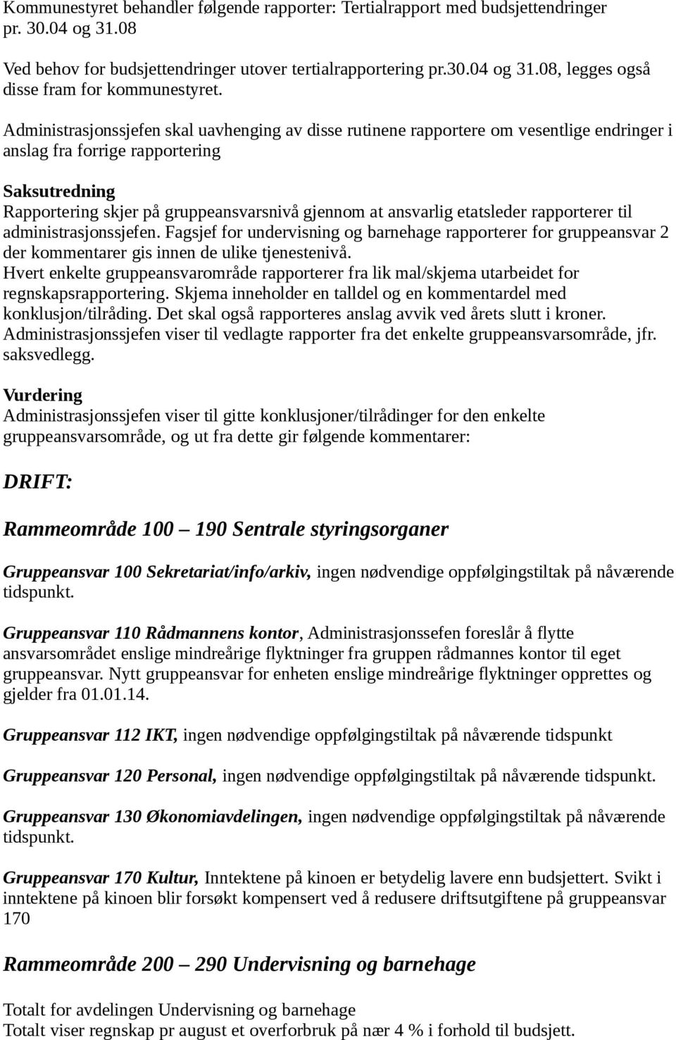 etatsleder rapporterer til administrasjonssjefen. Fagsjef for undervisning og barnehage rapporterer for gruppeansvar 2 der kommentarer gis innen de ulike tjenestenivå.