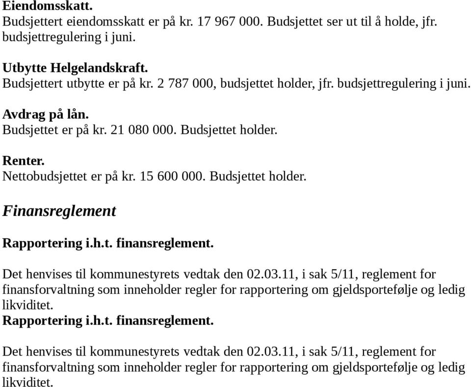 h.t. finansreglement. Det henvises til kommunestyrets vedtak den 02.03.11, i sak 5/11, reglement for finansforvaltning som inneholder regler for rapportering om gjeldsportefølje og ledig likviditet.