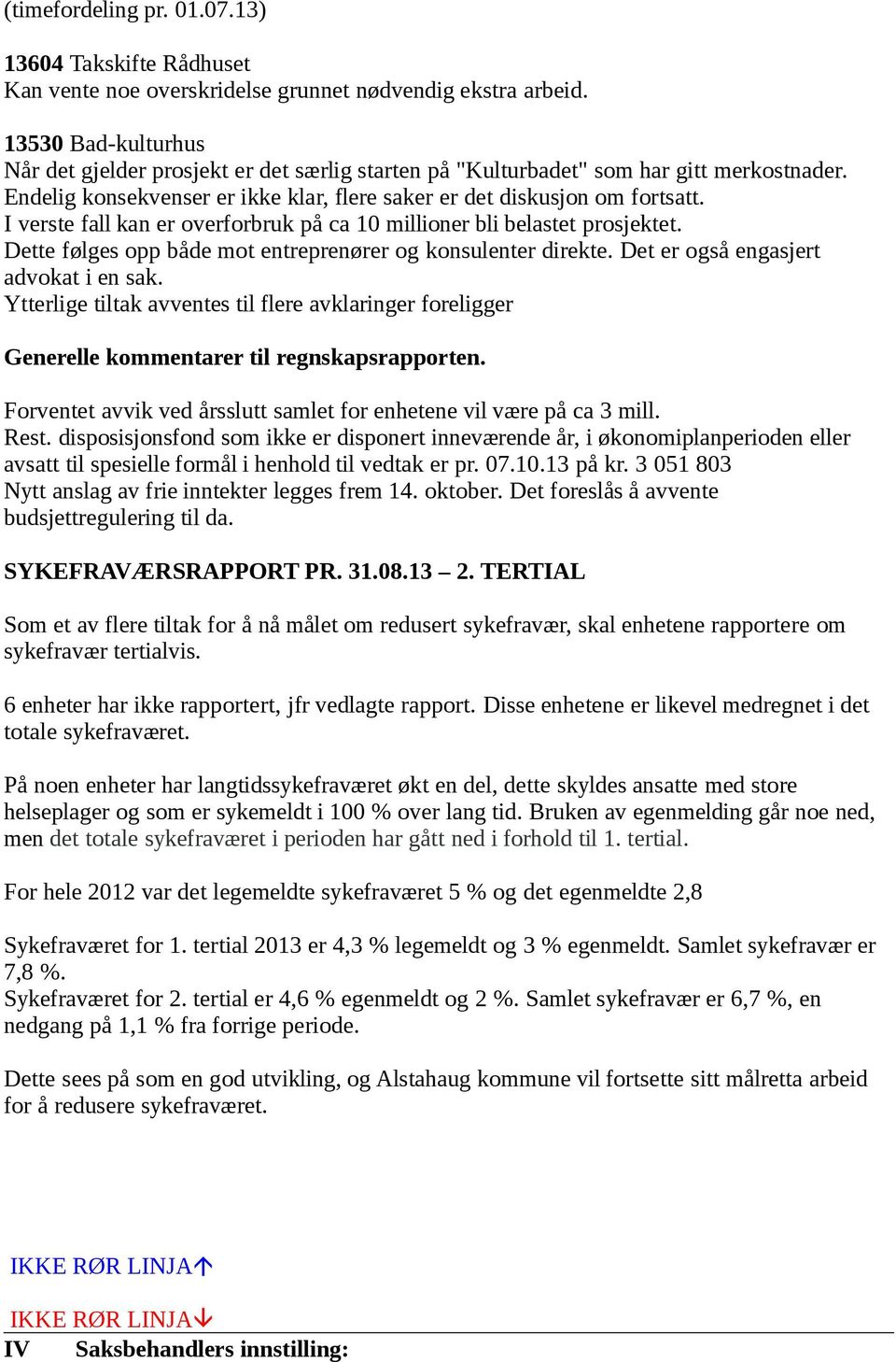 I verste fall kan er overforbruk på ca 10 millioner bli belastet prosjektet. Dette følges opp både mot entreprenører og konsulenter direkte. Det er også engasjert advokat i en sak.