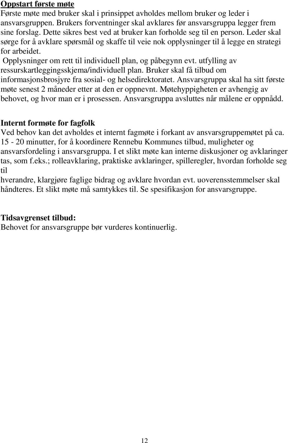 Opplysninger om rett til individuell plan, og påbegynn evt. utfylling av ressurskartleggingsskjema/individuell plan. Bruker skal få tilbud om informasjonsbrosjyre fra sosial- og helsedirektoratet.