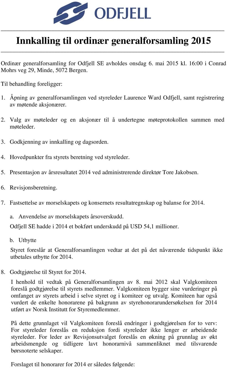 3. Godkjenning av innkalling og dagsorden. 4. Hovedpunkter fra styrets beretning ved styreleder. 5. Presentasjon av årsresultatet 2014 ved administrerende direktør Tore Jakobsen. 6.