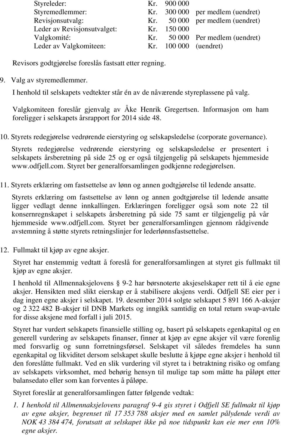 I henhold til selskapets vedtekter står én av de nåværende styreplassene på valg. Valgkomiteen foreslår gjenvalg av Åke Henrik Gregertsen.