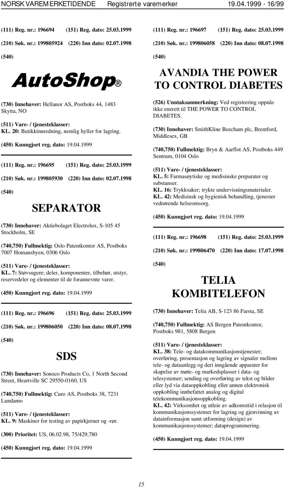 07.1998 SEPARATOR (730) Innehaver: Aktiebolaget Electrolux, S-105 45 Stockholm, SE (740,750) Fullmektig: Oslo Patentkontor AS, Postboks 7007 Homansbyen, 0306 Oslo (111) Reg. nr.: 196697 (151) Reg.