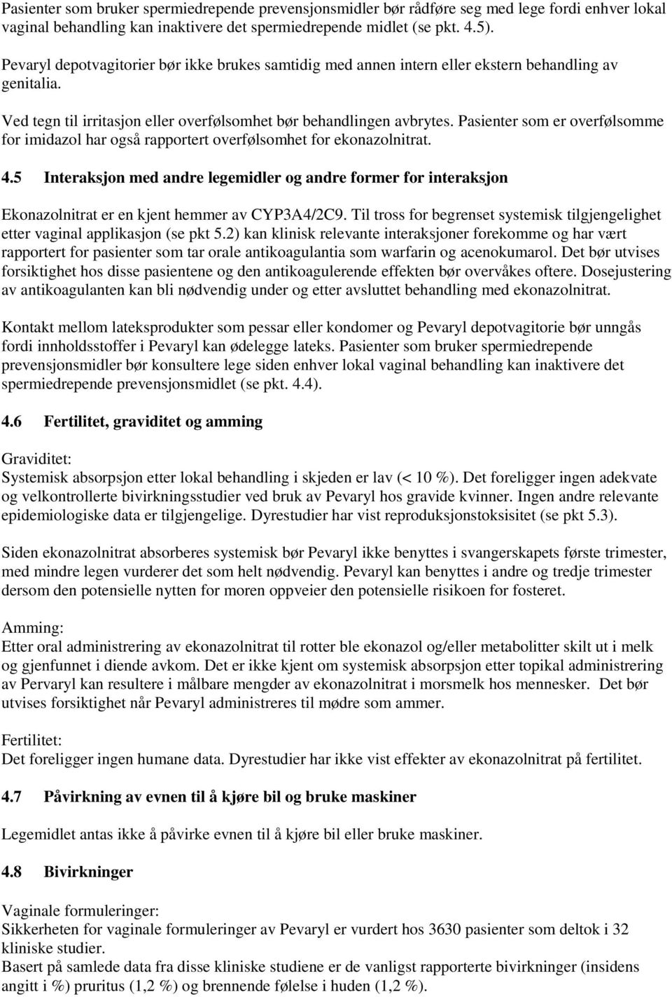 Pasienter som er overfølsomme for imidazol har også rapportert overfølsomhet for ekonazolnitrat. 4.