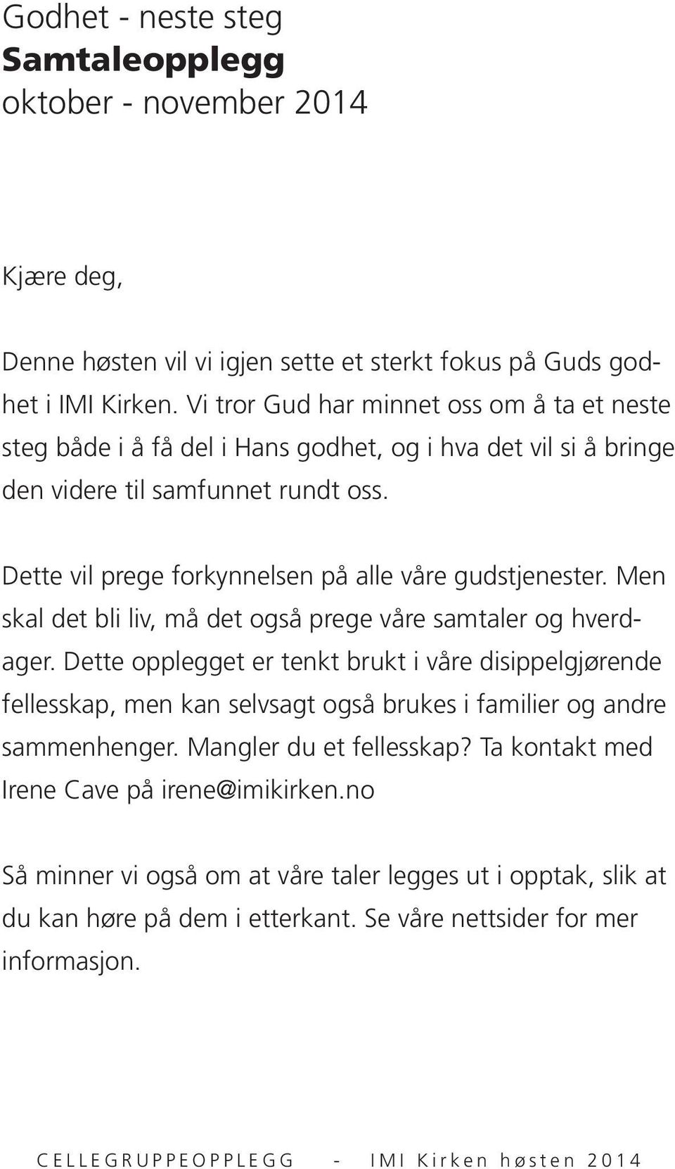 Dette vil prege forkynnelsen på alle våre gudstjenester. Men skal det bli liv, må det også prege våre samtaler og hverdager.