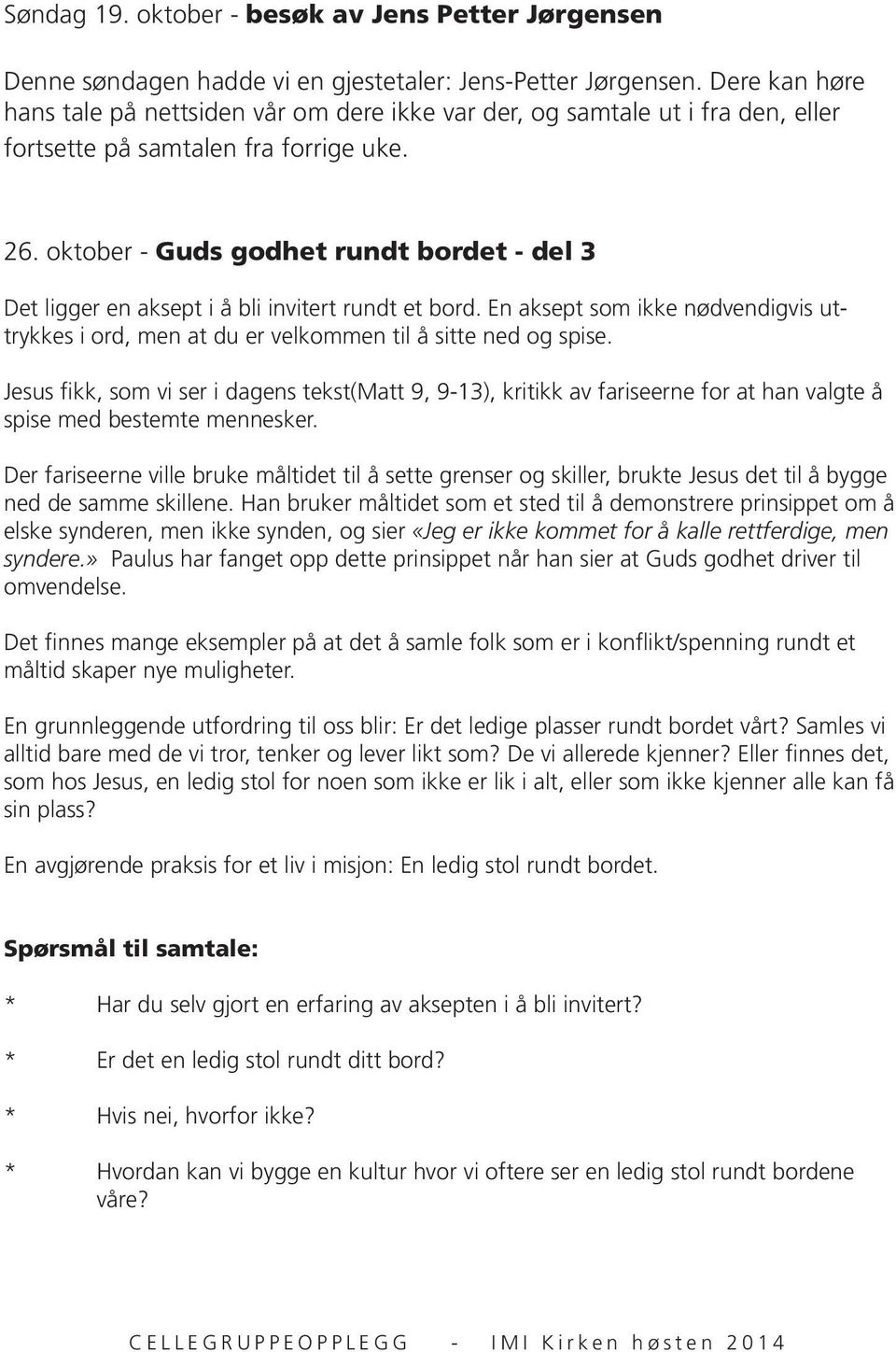 oktober - Guds godhet rundt bordet - del 3 Det ligger en aksept i å bli invitert rundt et bord. En aksept som ikke nødvendigvis uttrykkes i ord, men at du er velkommen til å sitte ned og spise.