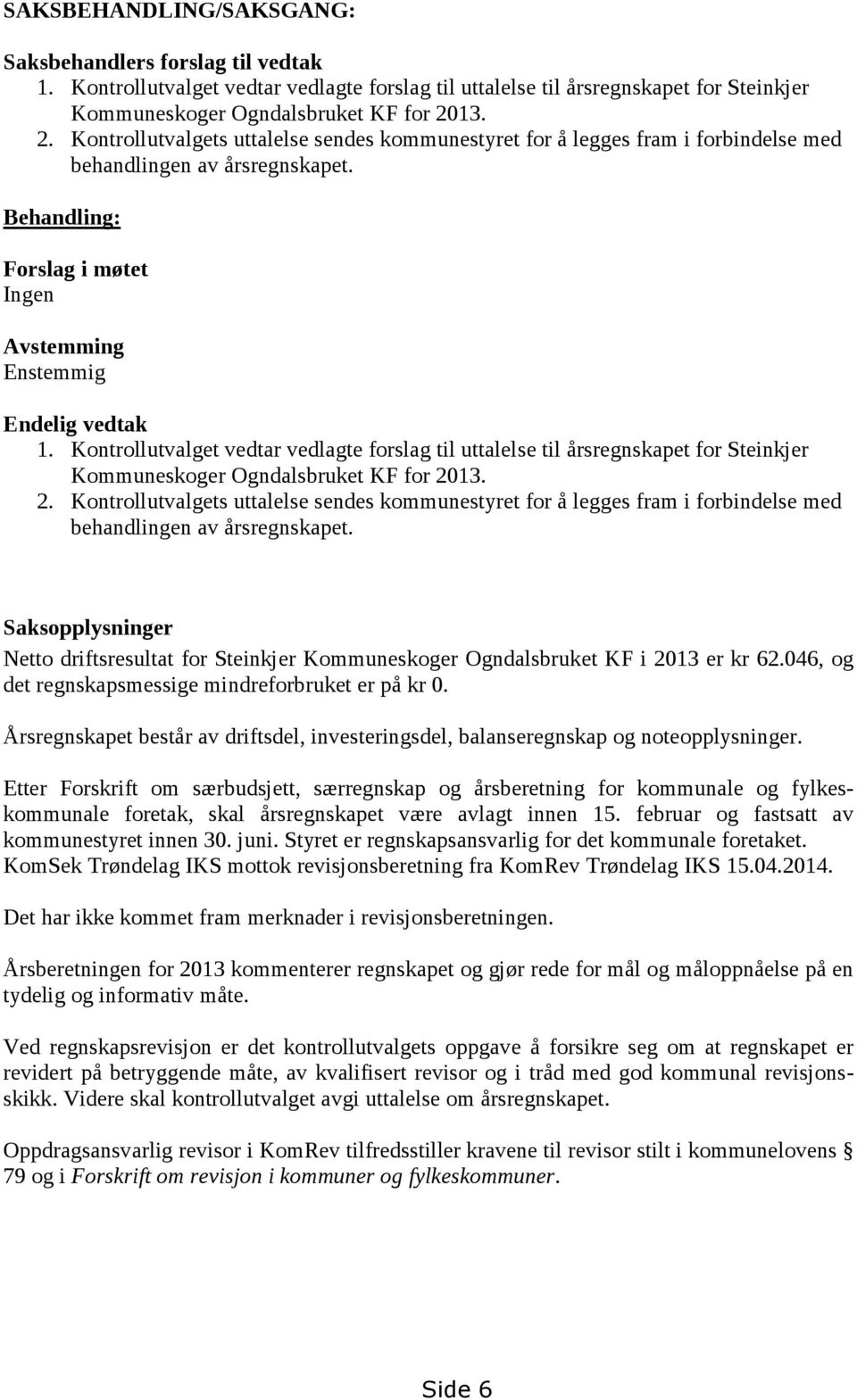 Kontrollutvalget vedtar vedlagte forslag til uttalelse til årsregnskapet for Steinkjer Kommuneskoger Ogndalsbruket KF for 20