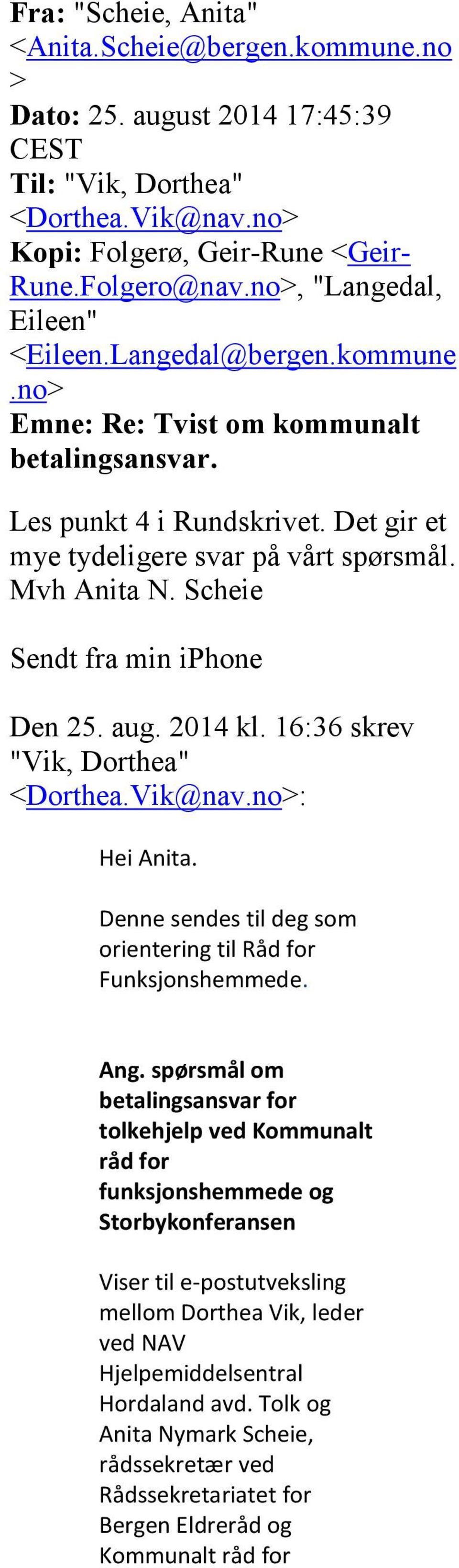 Scheie Sendt fra min iphone Den 25. aug. 2014 kl. 16:36 skrev "Vik, Dorthea" <Dorthea.Vik@nav.no>: Hei Anita. Denne sendes til deg som orientering til Råd for Funksjonshemmede. Ang.