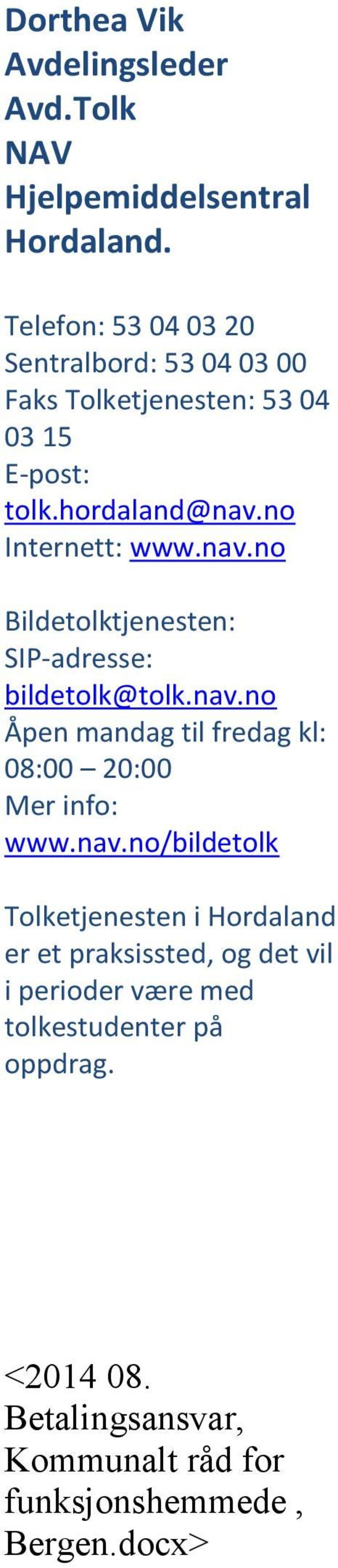 no Internett: www.nav.no Bildetolktjenesten: SIP-adresse: bildetolk@tolk.nav.no Åpen mandag til fredag kl: 08:00 20:00 Mer info: www.