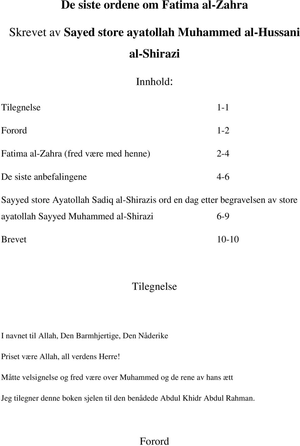 ayatollah Sayyed Muhammed al-shirazi 6-9 Brevet 10-10 Tilegnelse I navnet til Allah, Den Barmhjertige, Den Nåderike Priset være Allah, all verdens