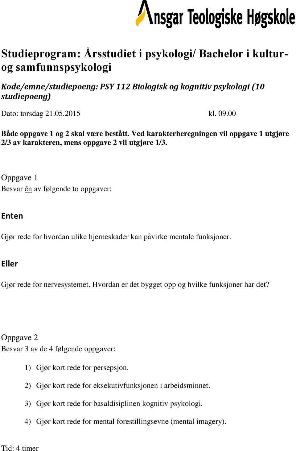 Gjør rede for nervesystemet. Hvordan er det bygget opp og hvilke funksjoner har det? 1) Gjør kort rede for persepsjon.