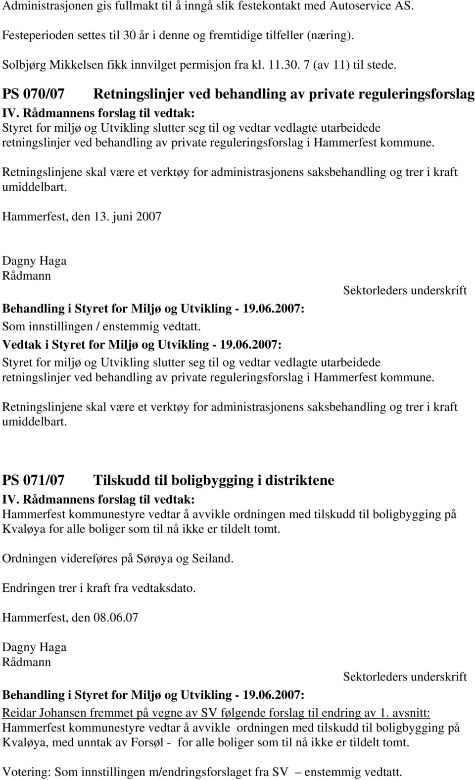 ens forslag til vedtak: Styret for miljø og Utvikling slutter seg til og vedtar vedlagte utarbeidede retningslinjer ved behandling av private reguleringsforslag i Hammerfest kommune.