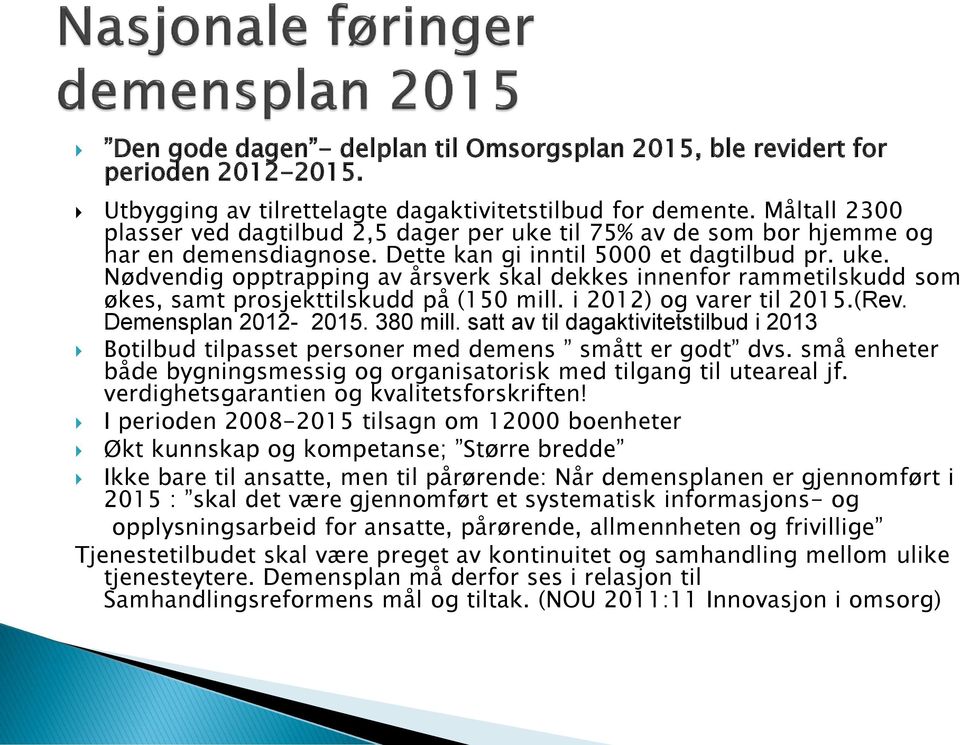 i 2012) og varer til 2015.(Rev. Demensplan 2012-2015. 380 mill. satt av til dagaktivitetstilbud i 2013 Botilbud tilpasset personer med demens smått er godt dvs.