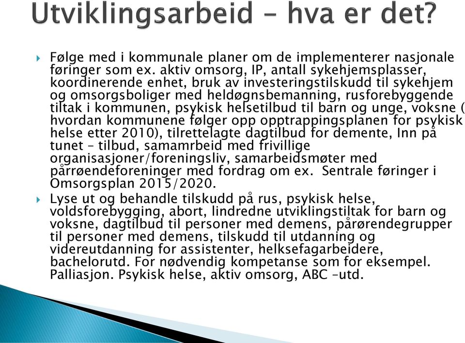 helsetilbud til barn og unge, voksne ( hvordan kommunene følger opp opptrappingsplanen for psykisk helse etter 2010), tilrettelagte dagtilbud for demente, Inn på tunet tilbud, samamrbeid med