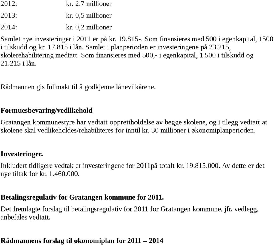 Rådmannen gis fullmakt til å godkjenne lånevilkårene.