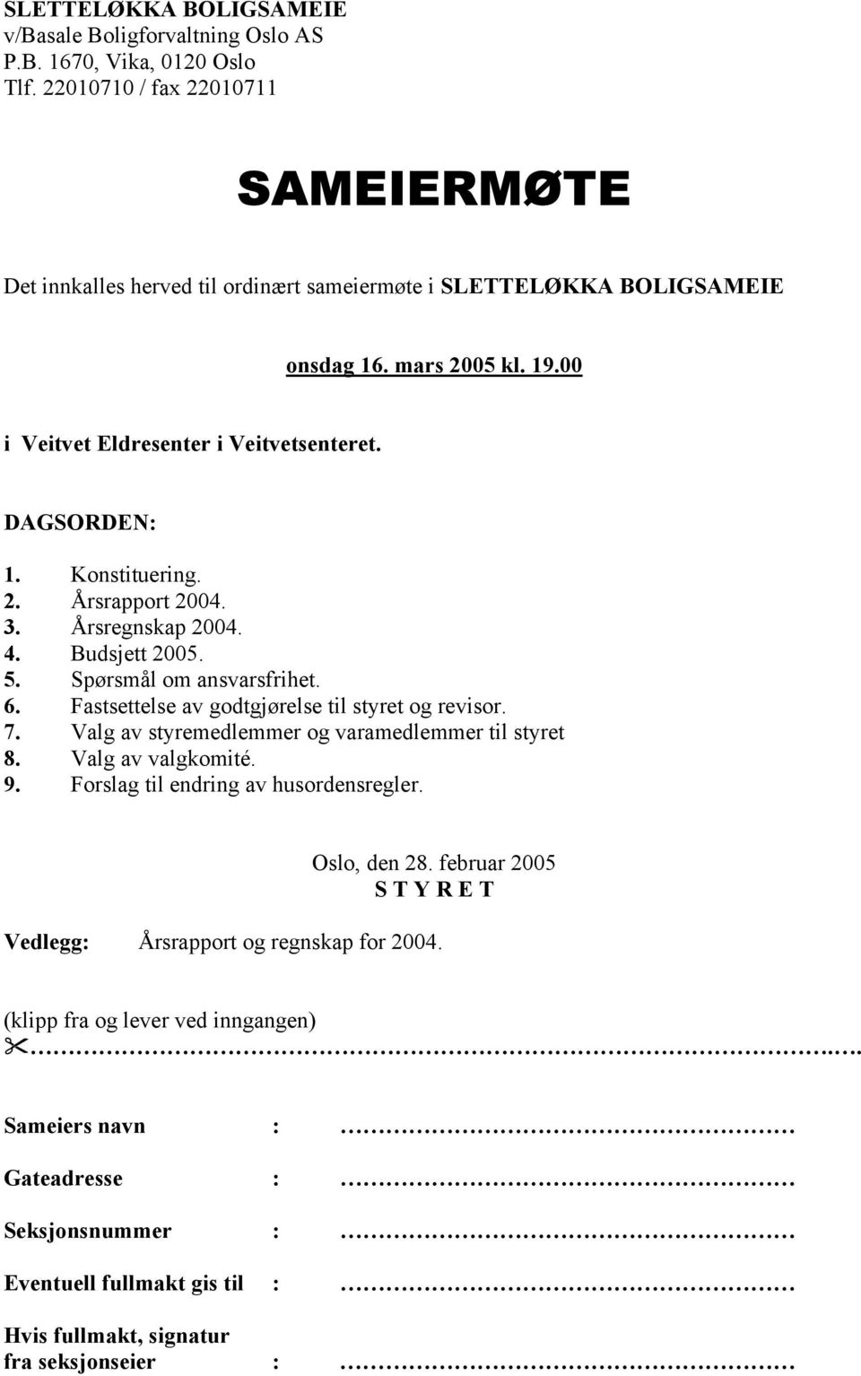 Konstituering. 2. Årsrapport 2004. 3. Årsregnskap 2004. 4. Budsjett 2005. 5. Spørsmål om ansvarsfrihet. 6. Fastsettelse av godtgjørelse til styret og revisor. 7.