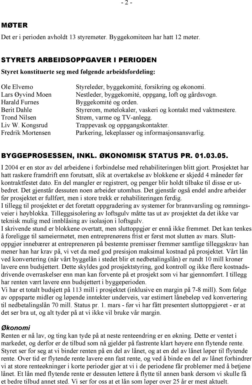 Kongsrud Fredrik Mortensen Styreleder, byggekomité, forsikring og økonomi. Nestleder, byggekomité, oppgang, loft og gårdsvogn. Byggekomité og orden.