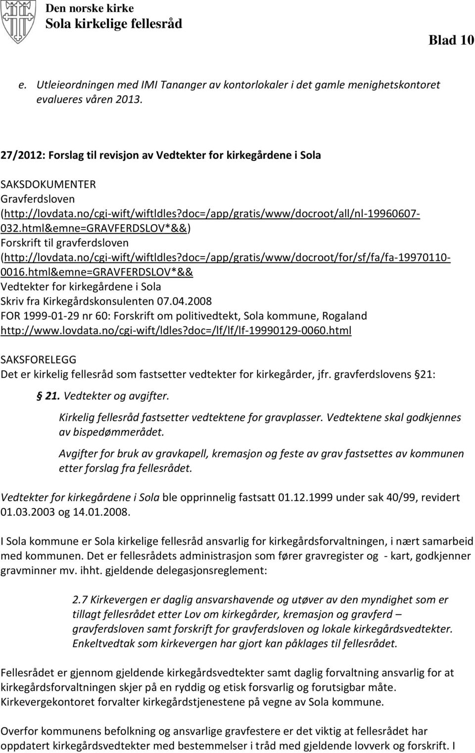 html&emne=gravferdslov*&&) Forskrift til gravferdsloven (http://lovdata.no/cgi-wift/wiftldles?doc=/app/gratis/www/docroot/for/sf/fa/fa-19970110-0016.