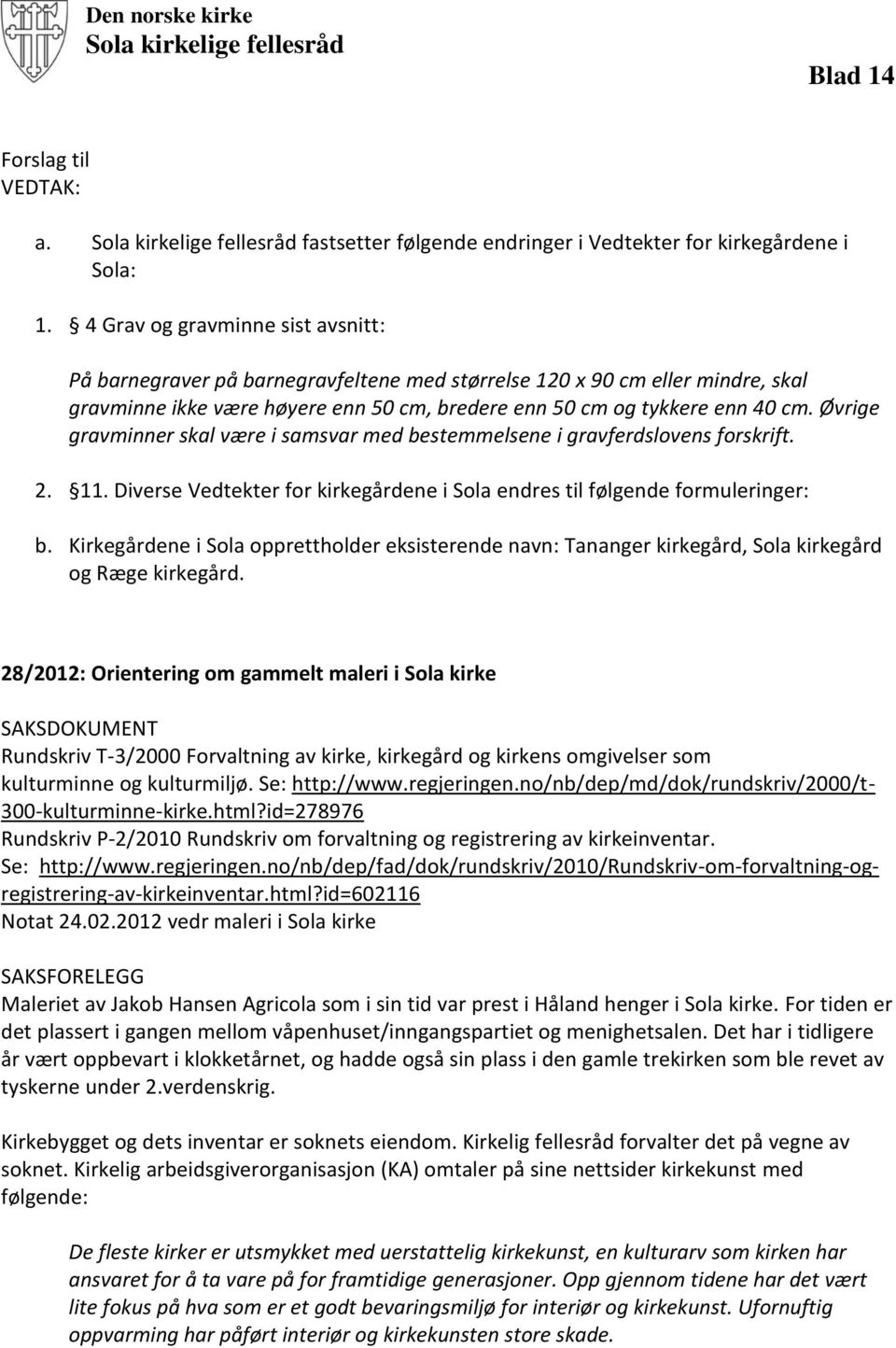 Øvrige gravminner skal være i samsvar med bestemmelsene i gravferdslovens forskrift. 2. 11. Diverse Vedtekter for kirkegårdene i Sola endres til følgende formuleringer: b.