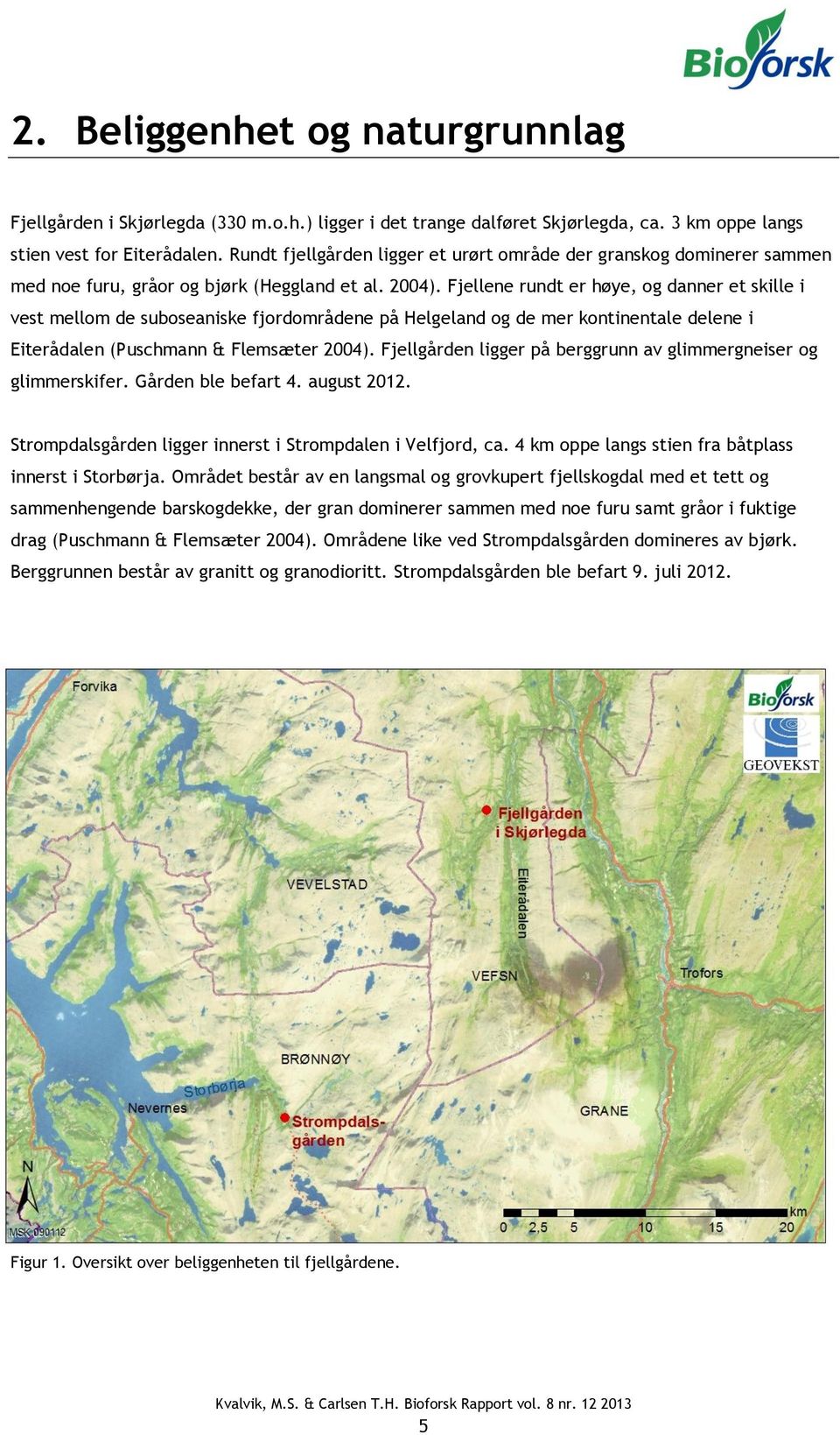 Fjellene rundt er høye, og danner et skille i vest mellom de suboseaniske fjordområdene på Helgeland og de mer kontinentale delene i Eiterådalen (Puschmann & Flemsæter 2004).